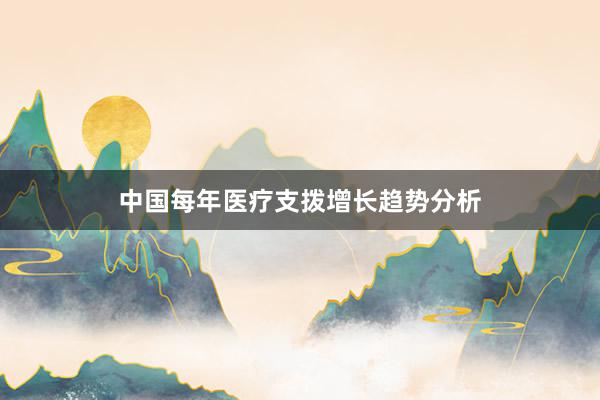 中国每年医疗支拨增长趋势分析